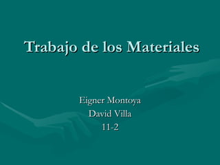 Trabajo de los Materiales Eigner Montoya David Villa 11-2 
