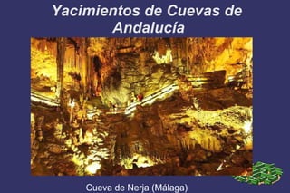 Yacimientos de Cuevas de
       Andalucía




                Título




    Cueva de Nerja (Málaga)
 
