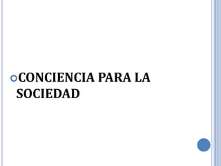 CONCIENCIA   PARA LA
SOCIEDAD
 