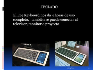 El Eee Keyboord nos da 4 horas de uso completo,   también se puede conectar al televisor, monitor o proyecto 01/04/2011TECLADO3
