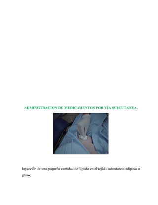 ADMINISTRACION DE MEDICAMENTOS POR VÍA SUBCUTANEA.




Inyección de una pequeña cantidad de líquido en el tejido subcutáneo, adiposo o
graso.
 