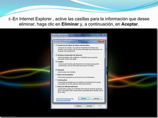 5 -En Internet Explorer , active las casillas para la información que desee eliminar, haga clic en Eliminar y, a continuación, en Aceptar.