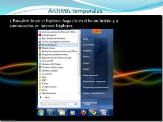 Archivos temporales1-Para abrir Internet Explorer, haga clic en el botón Inicio  y, a continuación, en Internet Explorer.