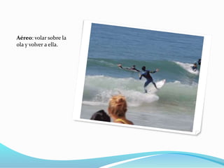 Aéreo: volar sobre la
ola y volver a ella.
 