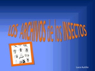 LOS  ARCHIVOS de los INSECTOS Luca Autilio 