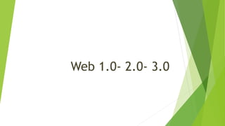 Web 1.0- 2.0- 3.0
 