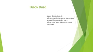 Disco Duro
es un dispositivo de
almacenamiento, es un sistema de
grabación magnética para
almacenar y recuperar archivos
digitales.
