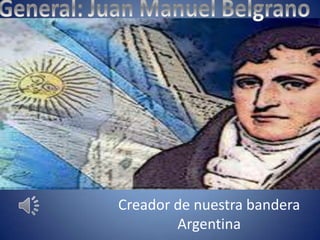 Creador de nuestra bandera
        Argentina
 