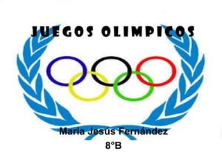 Juegos Olimpicos




  Maria Jesús Fernández
           8°B
 