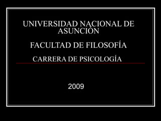 UNIVERSIDAD NACIONAL DE ASUNCIÓN FACULTAD DE FILOSOFÍA CARRERA DE PSICOLOGÍA 2009 