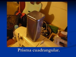 Prisma cuadrangular.