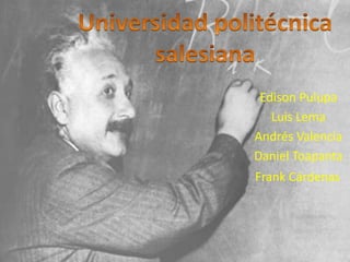 Universidad politécnica  salesiana  Edison Pulupa Luis Lema Andrés Valencia   Daniel Toapanta Frank Cárdenas 