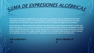 Para sumar expresiones algebraicas, hay que tener en cuenta dos cosas, la suma de dos términos
semejantes se pueden reduci...