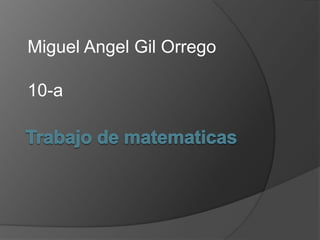 Trabajo de matematicas Miguel Angel Gil Orrego 10-a 