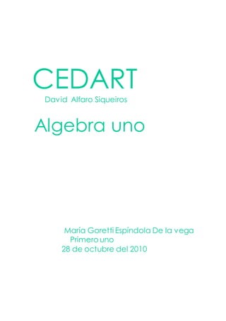 CEDARTDavid Alfaro Siqueiros
Algebra uno
María Goretti Espíndola De la vega
Primero uno
28 de octubre del 2010
 