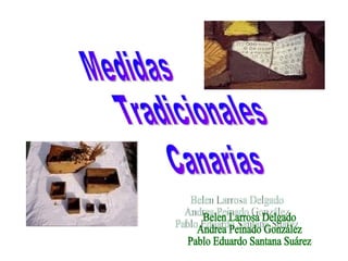 Medidas Tradicionales Canarias Belen Larrosa Delgado Andrea Peinado González Pablo Eduardo Santana Suárez 