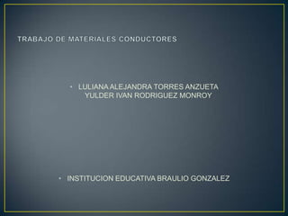 • LULIANA ALEJANDRA TORRES ANZUETA
YULDER IVAN RODRIGUEZ MONROY

• INSTITUCION EDUCATIVA BRAULIO GONZALEZ

 