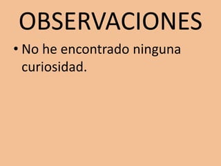 OBSERVACIONESNo he encontrado ninguna curiosidad.