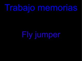 Trabajo memorias Fly jumper 