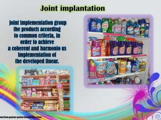 Joint implantation
 joint implementation group
   the products according
    to common criteria, in
        order to achieve
a coherent and harmonio us
       implementation of
     the developed linear.
 