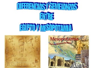 DIFERENCIAS Y SEMEJANZAS ENTRE EGIPTO Y MESOPOTAMIA 
