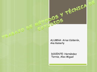 ALUMNA: Arias Calderón,
Ana Kemerly



DOCENTE: Hernández
Torres, Alex Miguel
 