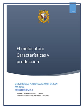 El melocotón:
Características y
producción
2014
UNIVERSIDAD NACIONAL MAYOR DE SAN
MARCOS
MICROECONOMÍA II
MILLA ROCA CARLOS ALFREDO | 11120164
PALACIOS GUZMANPAMELAELISABET | 12120381
 