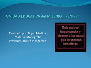 Realizado por: Bryan Medina 
Materia: Monografía 
Profesor: Ernesto Villagómez 
 