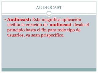 AUDIOCASTAudiocast:Esta magnifica aplicación facilita la creación de ‘audiocast’ desde el principio hasta el fin para todo tipo de usuarios, ya sean prispecífico.