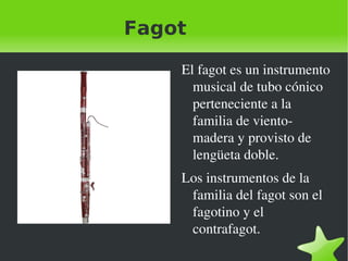 Clarinete El clarinete es un instrumento musical de la familia de los aerófonos. Dentro de la orquesta, se encuentra en la sección del viento-madera, junto a la flauta, el oboe, el corno inglés y el fagot. 