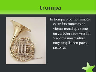 Tuba la tuba es el mayor de los instrumentos de viento-metal y sus antecesores son el serpentón y el oficleido. Es uno de los instrumentos más recientemente añadidos a la orquesta. 