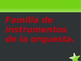 Familia de instrumentos de la orquesta. 