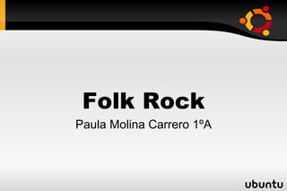 Folk Rock
Paula Molina Carrero 1ºA
 