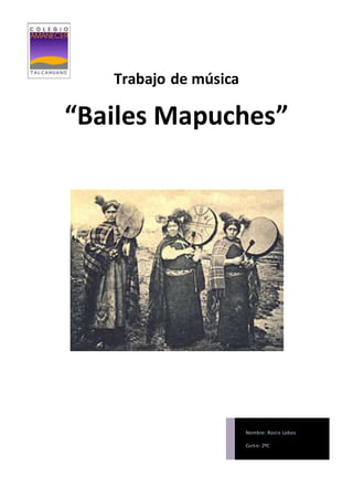 Trabajo de música
“Bailes Mapuches”
Nombre: Rocio Lobos
Curso: 2ºC
 