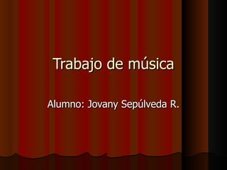 Trabajo de música Alumno: Jovany Sepúlveda R. 