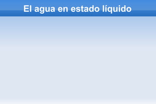 El agua en estado líquido 