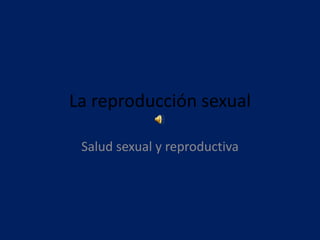 La reproducción sexual Salud sexual y reproductiva 