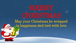 MERRY
CHRISTMAS
May your Christmas be wrapped
in happiness and tied with love
 