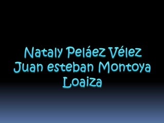 Nataly Peláez Vélez Juan esteban Montoya Loaiza 