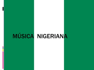 NIGERIA
MÚSICA NIGERIANA
 