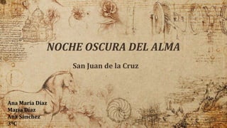NOCHE OSCURA DEL ALMA
San Juan de la Cruz
Ana María Díaz
María Díaz
Ana Sánchez
3ºC
 