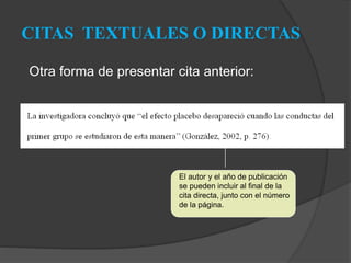 CITAS TEXTUALES O DIRECTAS
Otra forma de presentar cita anterior:
El autor y el año de publicación
se pueden incluir al final de la
cita directa, junto con el número
de la página.