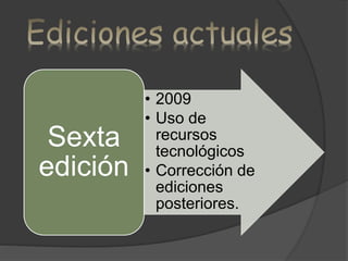 • 2009
• Uso de
recursos
tecnológicos
• Corrección de
ediciones
posteriores.
Sexta
edición