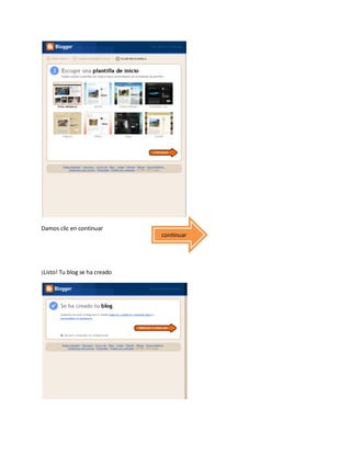 Damos clic en continuar
                               continuar




¡Listo! Tu blog se ha creado
 