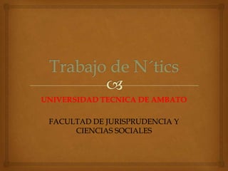 UNIVERSIDAD TECNICA DE AMBATO

 FACULTAD DE JURISPRUDENCIA Y
      CIENCIAS SOCIALES
 