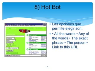 8) Hot Bot
Las opciones que
permite elegir son:
• All the words • Any of
the words • The exact
phrase • The person •
Link to this URL

16

 