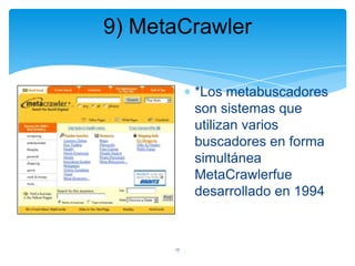 9) MetaCrawler
*Los metabuscadores
son sistemas que
utilizan varios
buscadores en forma
simultánea
MetaCrawlerfue
desarrollado en 1994

17

 