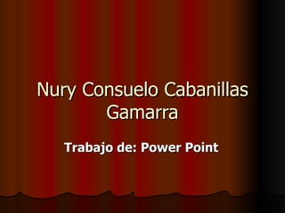 Nury Consuelo Cabanillas Gamarra Trabajo de: Power Point 