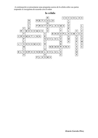 A continuación se presentaran unas preguntas acerca de la célula sobre sus partes
responde el crucigrama de acuerdo con el orden
Octavio Carreño Pérez