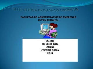 ESCUELA SUPERIOR POLITÉCNICA DE CHIMBORAZO FACULTAD DE ADMINISTRACION DE EMPRESAS MATERIA: INFORMATICA 9NA FASE ING. MIGUEL AYALA OFICIO CRISTINA GREFA 2011 